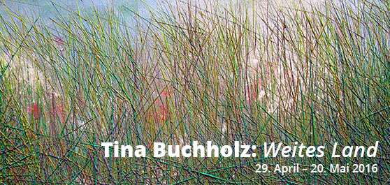 29. April – 20. Mai2016: Tina Buchholtz – Weites Land